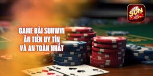 Game Bài Sunwin Ăn Tiền Uy Tín Và An Toàn Nhất